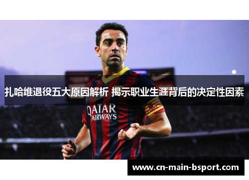 扎哈维退役五大原因解析 揭示职业生涯背后的决定性因素