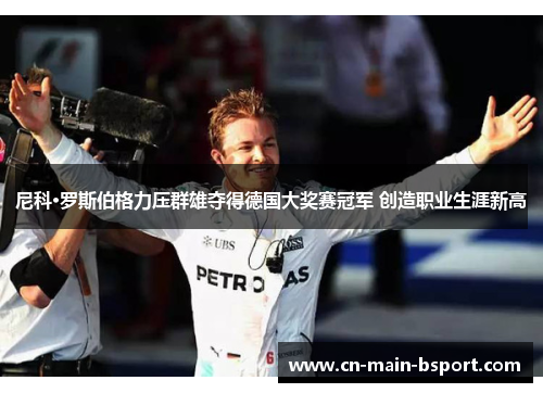 尼科·罗斯伯格力压群雄夺得德国大奖赛冠军 创造职业生涯新高
