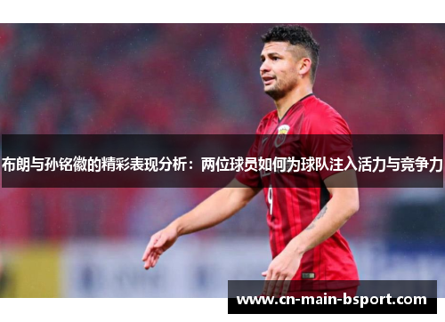 布朗与孙铭徽的精彩表现分析：两位球员如何为球队注入活力与竞争力