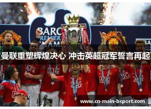 曼联重塑辉煌决心 冲击英超冠军誓言再起