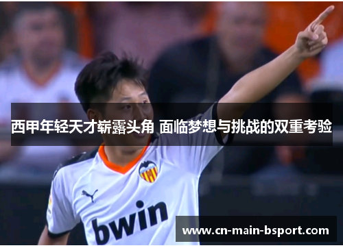 西甲年轻天才崭露头角 面临梦想与挑战的双重考验