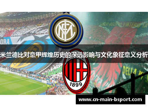 米兰德比对意甲辉煌历史的深远影响与文化象征意义分析