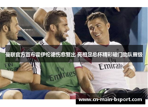 曼联官方宣布霍伊伦德伤愈复出 亮相足总杯精彩破门助队晋级